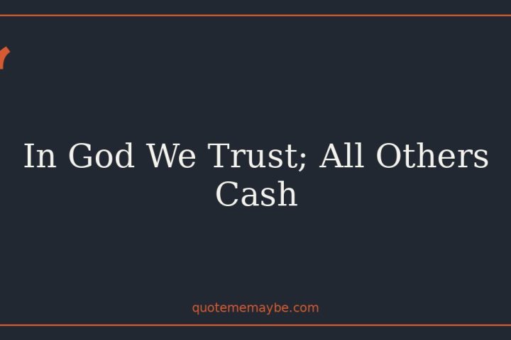 In God We Trust; All Others Cash