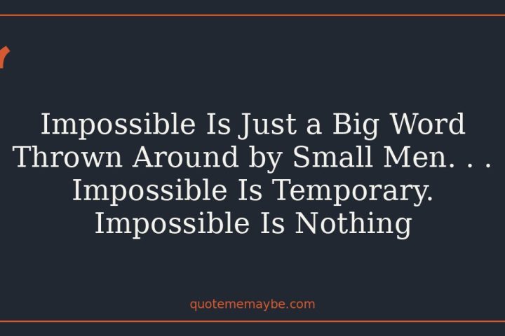Impossible Is Just a Big Word Thrown Around by Small Men. . . Impossible Is Temporary. Impossible Is Nothing