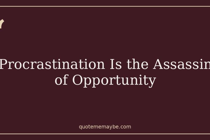 Procrastination Is the Assassin of Opportunity