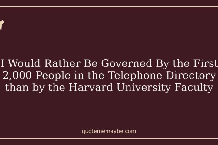I Would Rather Be Governed By the First 2,000 People in the Telephone Directory than by the Harvard University Faculty