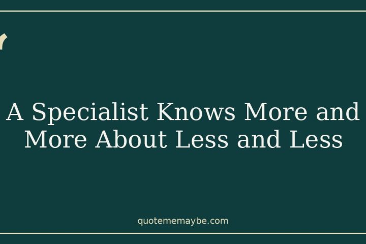 A Specialist Knows More and More About Less and Less