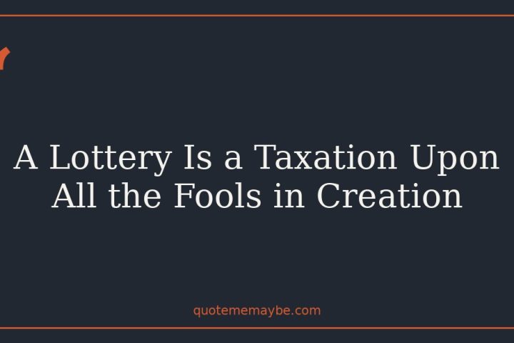 A Lottery Is a Taxation Upon All the Fools in Creation