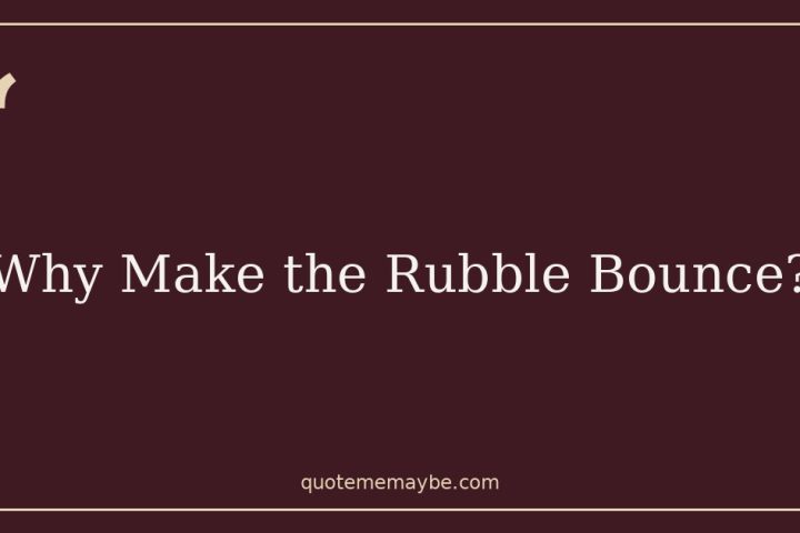 Why Make the Rubble Bounce?