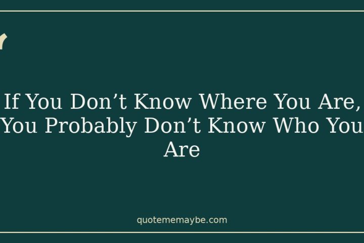 If You Don’t Know Where You Are, You Probably Don’t Know Who You Are