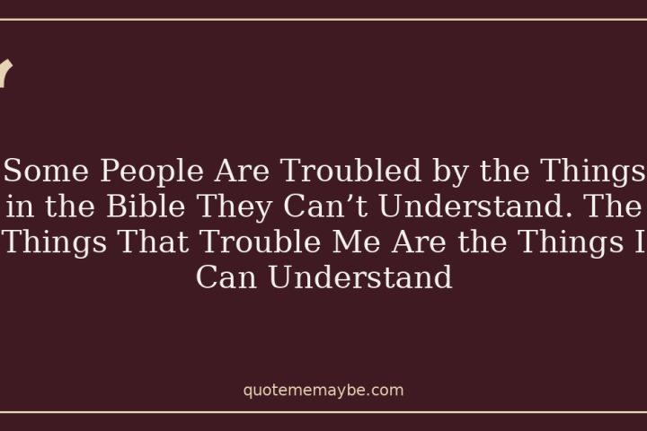 Some People Are Troubled by the Things in the Bible They Can’t Understand. The Things That Trouble Me Are the Things I Can Understand