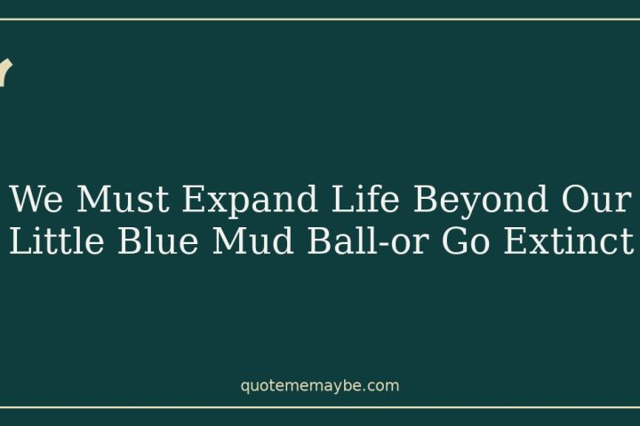 We Must Expand Life Beyond Our Little Blue Mud Ball-or Go Extinct