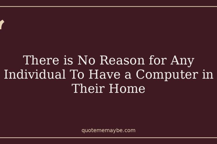 There is No Reason for Any Individual To Have a Computer in Their Home