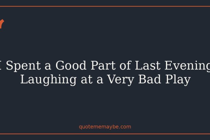 I Spent a Good Part of Last Evening Laughing at a Very Bad Play