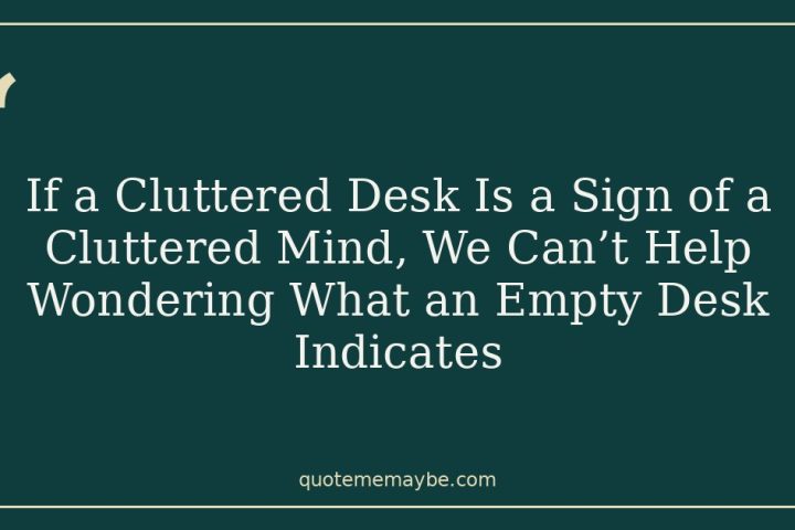 If a Cluttered Desk Is a Sign of a Cluttered Mind, We Can’t Help Wondering What an Empty Desk Indicates