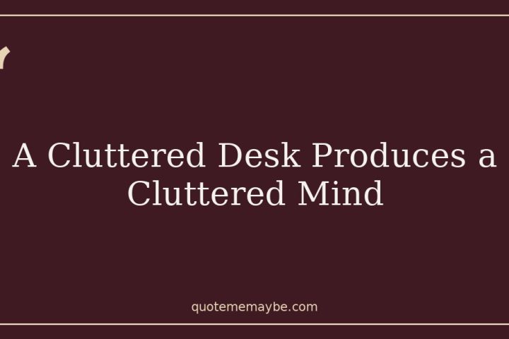 A Cluttered Desk Produces a Cluttered Mind