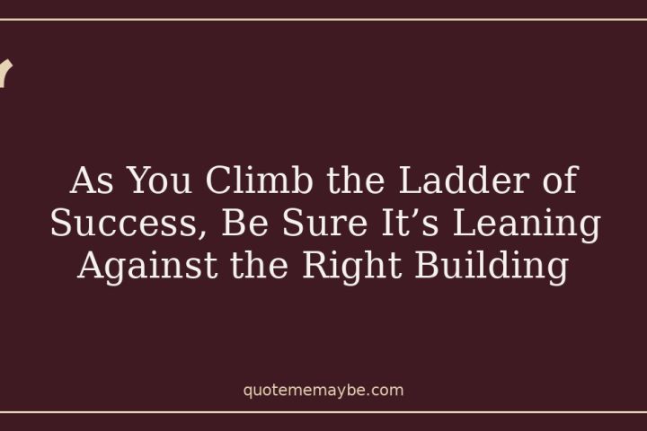As You Climb the Ladder of Success, Be Sure It’s Leaning Against the Right Building