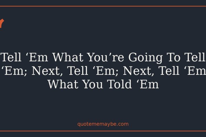 Tell  ‘Em What You’re Going To Tell ‘Em; Next, Tell ‘Em; Next, Tell ‘Em What You Told ‘Em