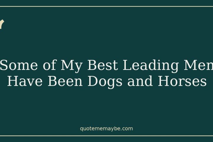 Some of My Best Leading Men Have Been Dogs and Horses