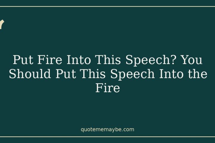 Put Fire Into This Speech? You Should Put This Speech Into the Fire