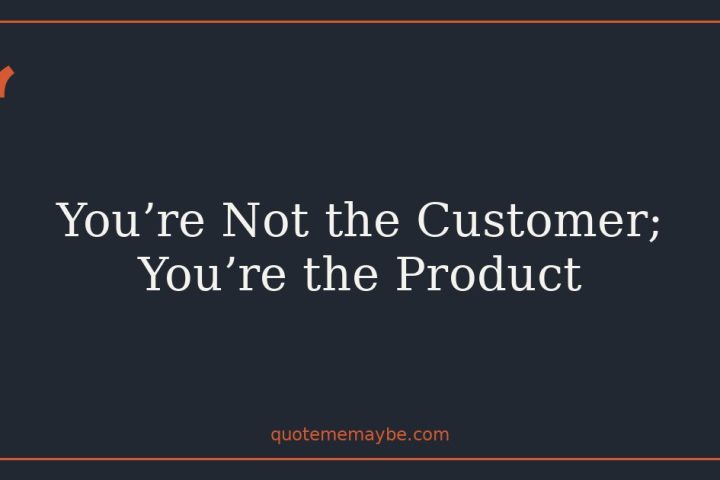 You’re Not the Customer; You’re the Product