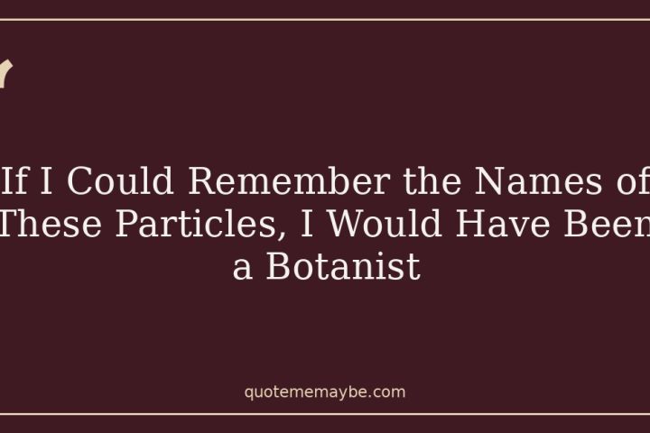 If I Could Remember the Names of These Particles, I Would Have Been a Botanist
