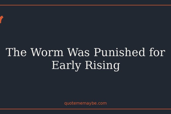 The Worm Was Punished for Early Rising
