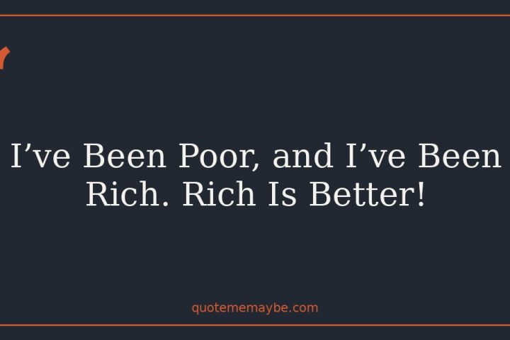I’ve Been Poor, and I’ve Been Rich. Rich Is Better!
