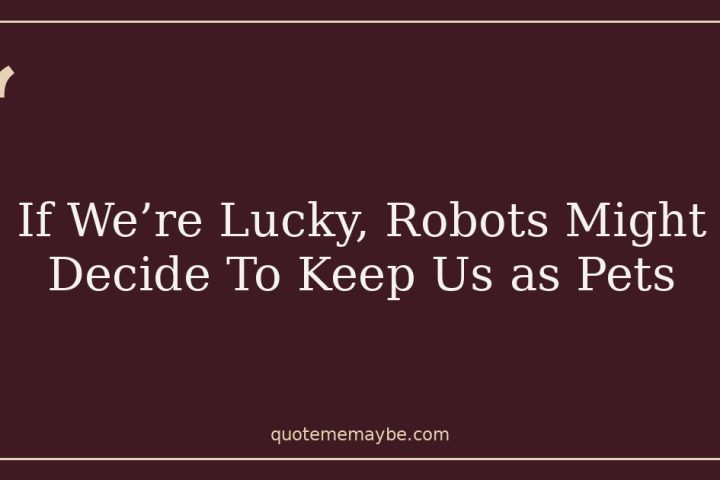 If We’re Lucky, Robots Might Decide To Keep Us as Pets
