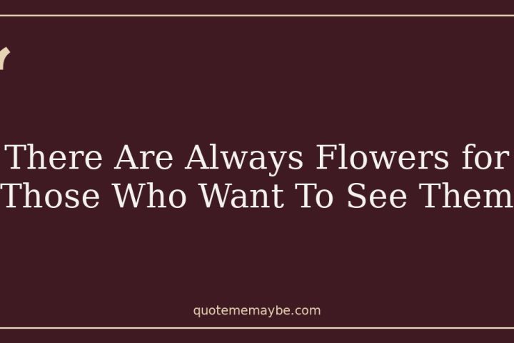 There Are Always Flowers for Those Who Want To See Them