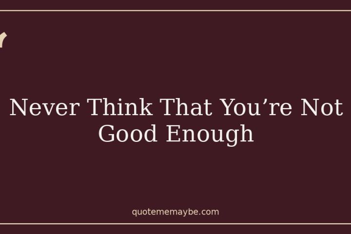 Never Think That You’re Not Good Enough