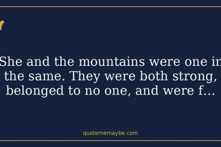“She and the mountains were one in the same. They were both strong, belonged to no one, and were f…”