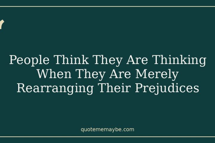 People Think They Are Thinking When They Are Merely Rearranging Their Prejudices