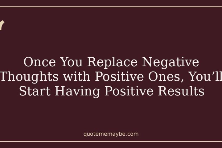 Once You Replace Negative Thoughts with Positive Ones, You’ll Start Having Positive Results