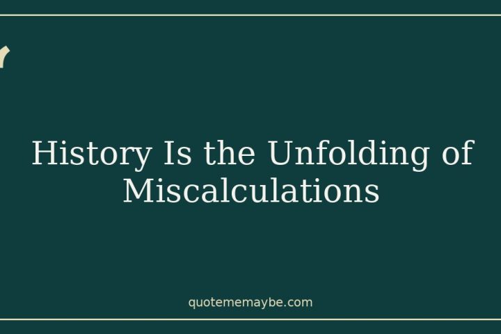 History Is the Unfolding of Miscalculations