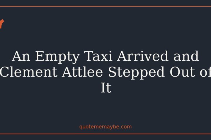 An Empty Taxi Arrived and Clement Attlee Stepped Out of It