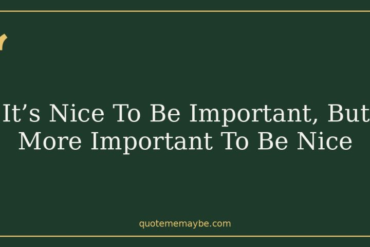 It’s Nice To Be Important, But More Important To Be Nice