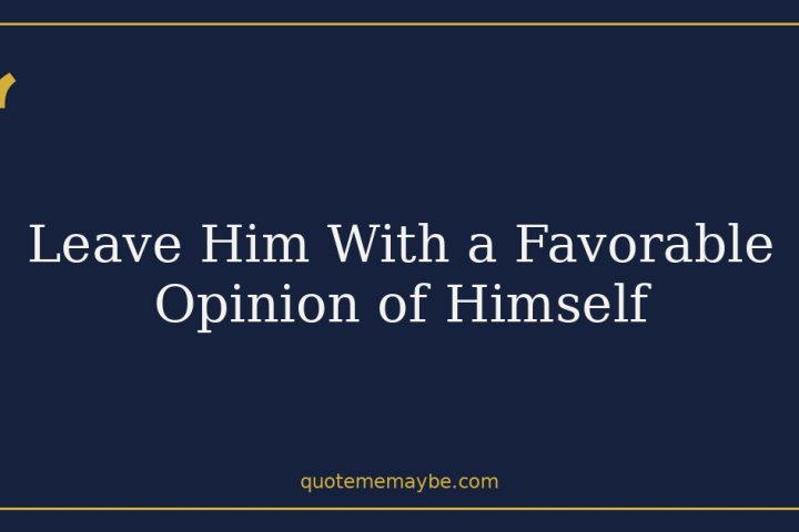 Leave Him With a Favorable Opinion of Himself
