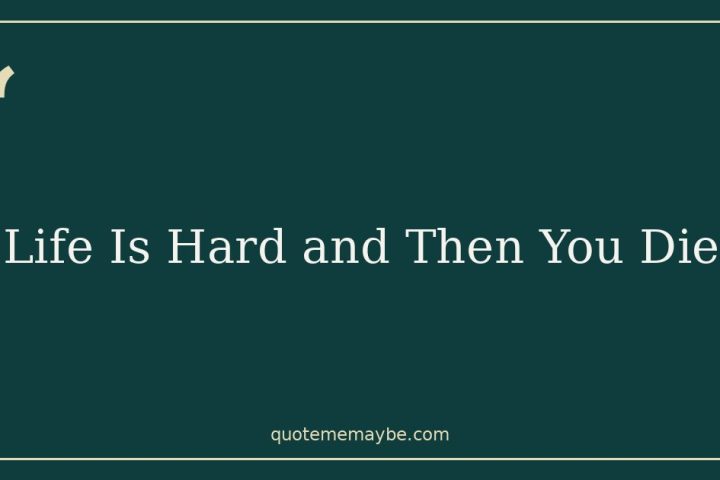 Life Is Hard and Then You Die