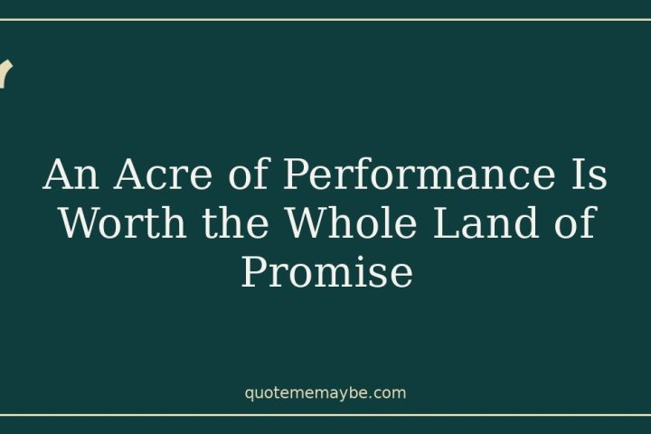 An Acre of Performance Is Worth the Whole Land of Promise