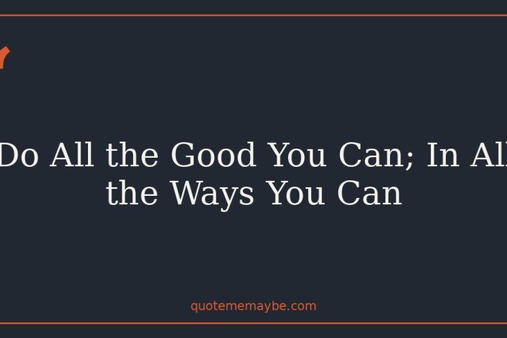 Do All the Good You Can; In All the Ways You Can