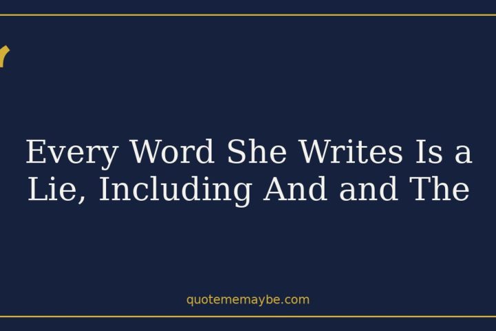Every Word She Writes Is a Lie, Including And and The
