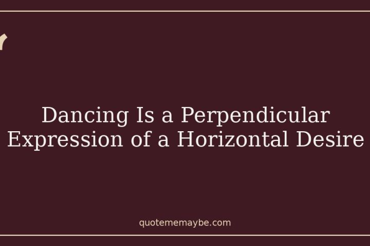 Dancing Is a Perpendicular Expression of a Horizontal Desire