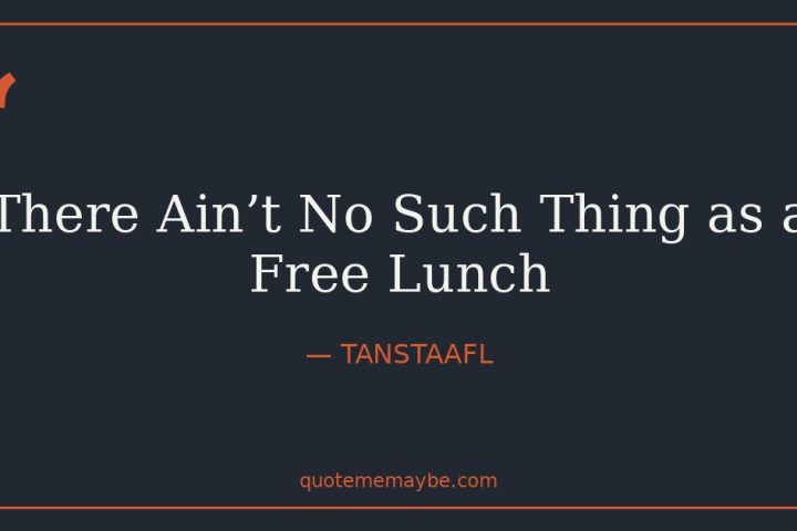 There Ain’t No Such Thing as a Free Lunch – TANSTAAFL