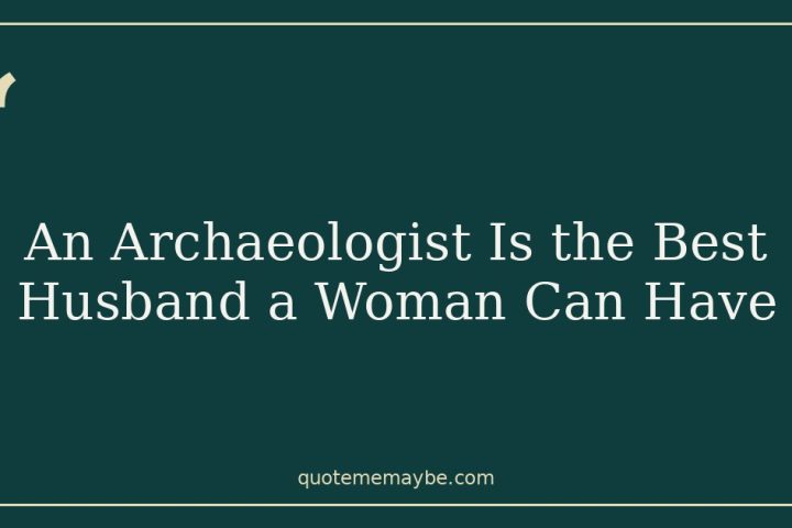 An Archaeologist Is the Best Husband a Woman Can Have