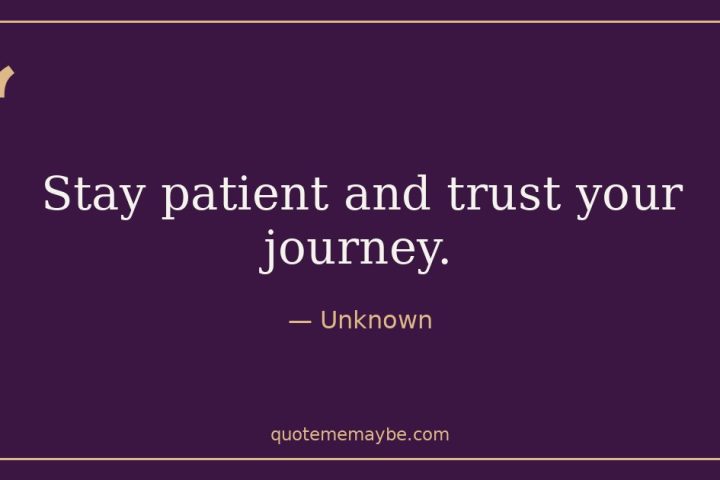 “Stay patient and trust your journey.” – Unknown