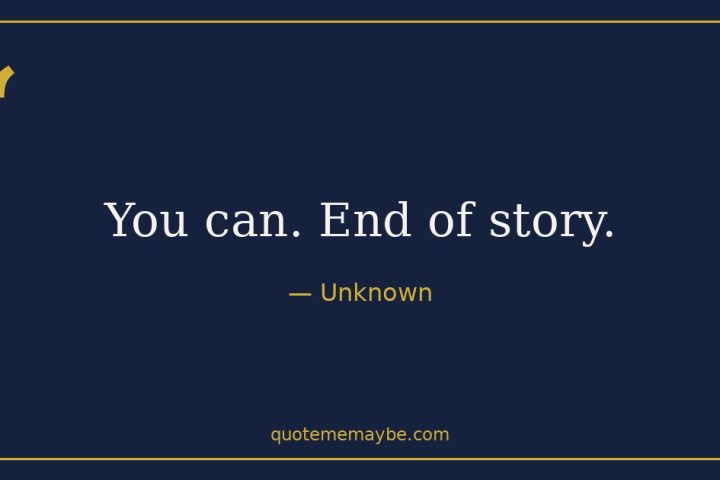 “You can. End of story.” – Unknown