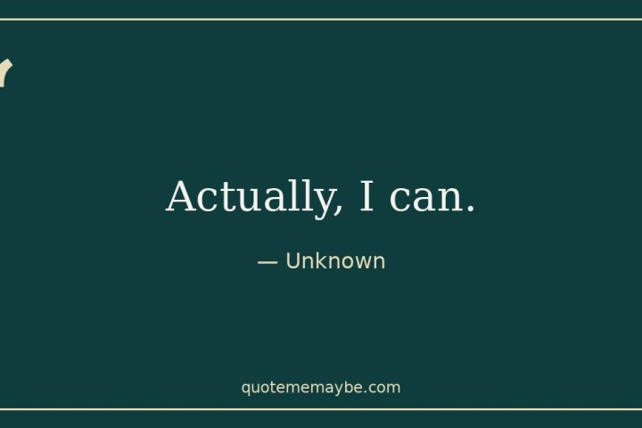 “Actually, I can.” – Unknown