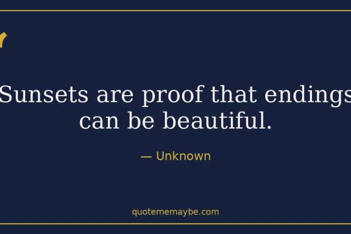 “Sunsets are proof that endings can be beautiful.” – Unknown