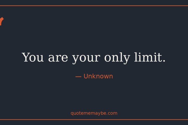 “You are your only limit.” – Unknown