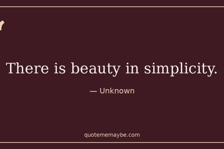 “There is beauty in simplicity.” – Unknown