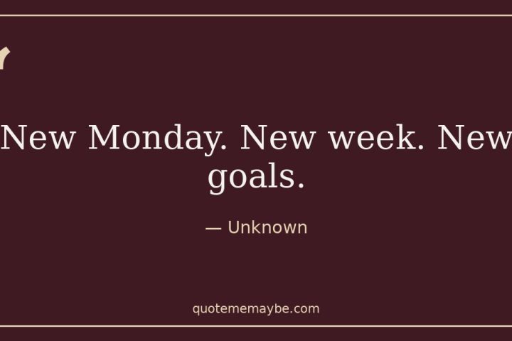 “New Monday. New week. New goals.” – Unknown