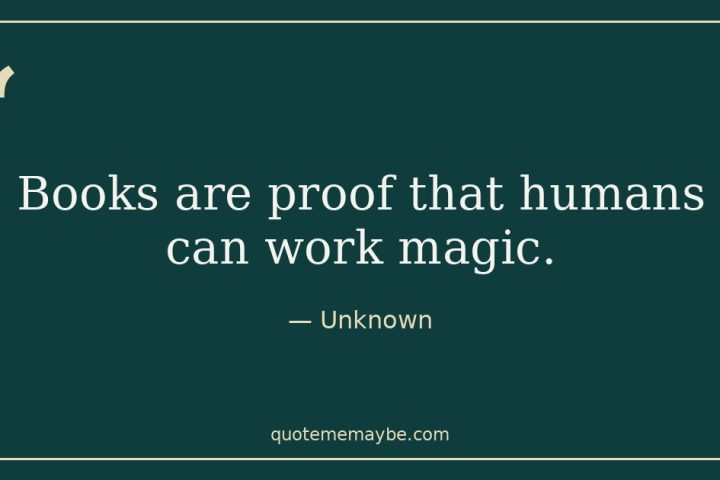 “Books are proof that humans can work magic.” – Unknown