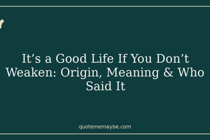 It’s a Good Life If You Don’t Weaken: Origin, Meaning & Who Said It