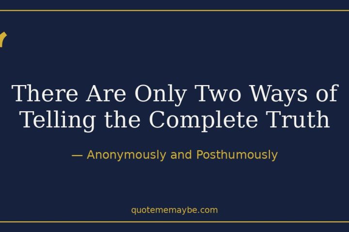 There Are Only Two Ways of Telling the Complete Truth — Anonymously and Posthumously