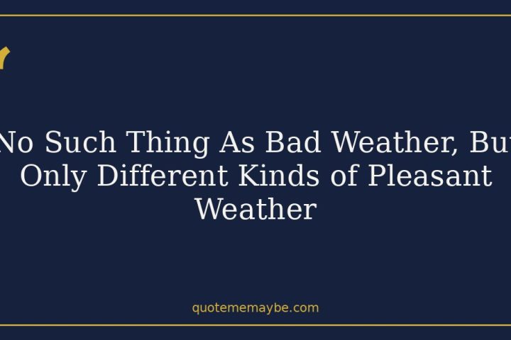No Such Thing As Bad Weather, But Only Different Kinds of Pleasant Weather